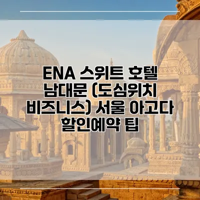 ENA 스위트 호텔 남대문 (도심위치 비즈니스) 서울 아고다 할인예약 팁
