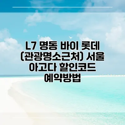 L7 명동 바이 롯데 (관광명소근처) 서울 아고다 할인코드 예약방법