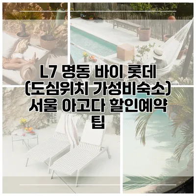 L7 명동 바이 롯데 (도심위치 가성비숙소) 서울 아고다 할인예약 팁