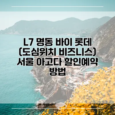 L7 명동 바이 롯데 (도심위치 비즈니스) 서울 아고다 할인예약 방법