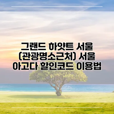 그랜드 하얏트 서울 (관광명소근처) 서울 아고다 할인코드 이용법