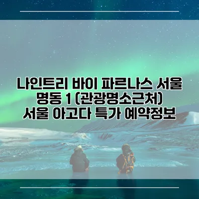 나인트리 바이 파르나스 서울 명동 1 (관광명소근처) 서울 아고다 특가 예약정보