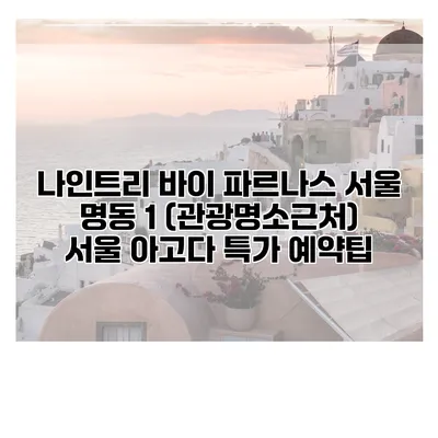 나인트리 바이 파르나스 서울 명동 1 (관광명소근처) 서울 아고다 특가 예약팁