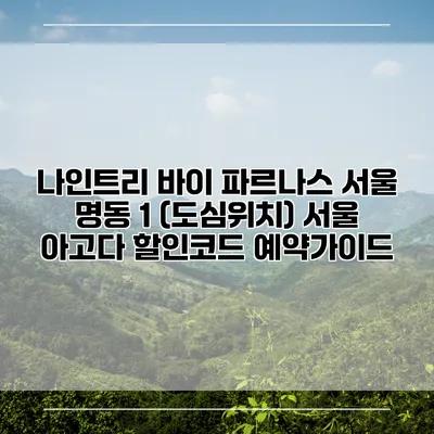 나인트리 바이 파르나스 서울 명동 1 (도심위치) 서울 아고다 할인코드 예약가이드