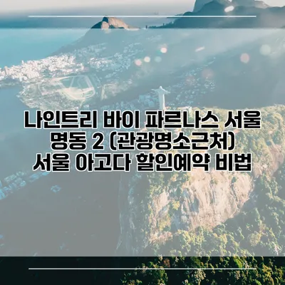 나인트리 바이 파르나스 서울 명동 2 (관광명소근처) 서울 아고다 할인예약 비법