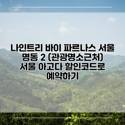 나인트리 바이 파르나스 서울 명동 2 (관광명소근처) 서울 아고다 할인코드로 예약하기