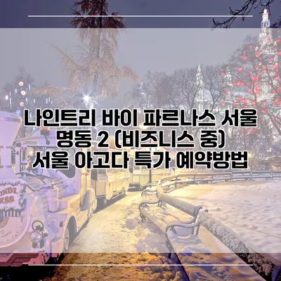 나인트리 바이 파르나스 서울 명동 2 (비즈니스 중) 서울 아고다 특가 예약방법