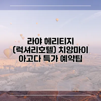 라야 헤리티지 (럭셔리호텔) 치앙마이 아고다 특가 예약팁