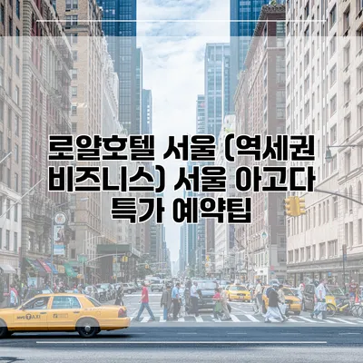 로얄호텔 서울 (역세권 비즈니스) 서울 아고다 특가 예약팁