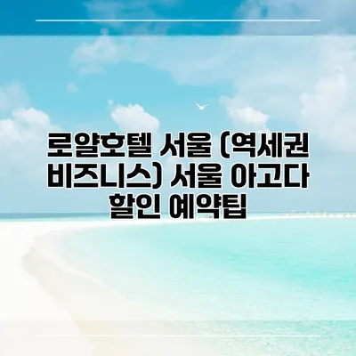 로얄호텔 서울 (역세권 비즈니스) 서울 아고다 할인 예약팁
