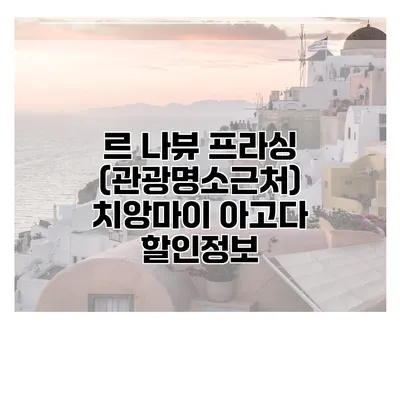 르 나뷰 프라싱 (관광명소근처) 치앙마이 아고다 할인정보