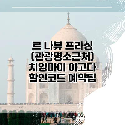 르 나뷰 프라싱 (관광명소근처) 치앙마이 아고다 할인코드 예약팁