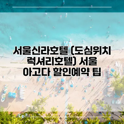 서울신라호텔 (도심위치 럭셔리호텔) 서울 아고다 할인예약 팁