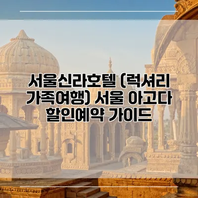 서울신라호텔 (럭셔리 가족여행) 서울 아고다 할인예약 가이드