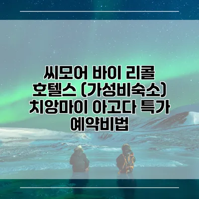 씨모어 바이 리콜 호텔스 (가성비숙소) 치앙마이 아고다 특가 예약비법
