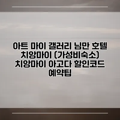 아트 마이 갤러리 님만 호텔 치앙마이 (가성비숙소) 치앙마이 아고다 할인코드 예약팁