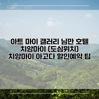 아트 마이 갤러리 님만 호텔 치앙마이 (도심위치) 치앙마이 아고다 할인예약 팁