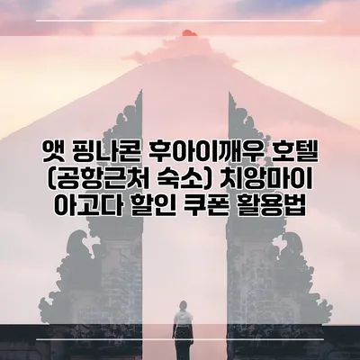 앳 핑나콘 후아이깨우 호텔 (공항근처 숙소) 치앙마이 아고다 할인 쿠폰 활용법