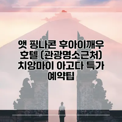 앳 핑나콘 후아이깨우 호텔 (관광명소근처) 치앙마이 아고다 특가 예약팁