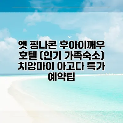 앳 핑나콘 후아이깨우 호텔 (인기 가족숙소) 치앙마이 아고다 특가 예약팁