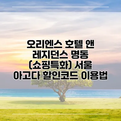 오리엔스 호텔 앤 레지던스 명동 (쇼핑특화) 서울 아고다 할인코드 이용법