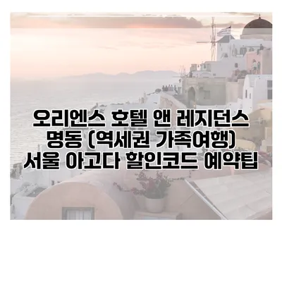 오리엔스 호텔 앤 레지던스 명동 (역세권 가족여행) 서울 아고다 할인코드 예약팁