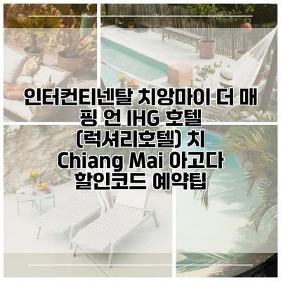 인터컨티넨탈 치앙마이 더 매 핑 언 IHG 호텔 (럭셔리호텔) 치 Chiang Mai 아고다 할인코드 예약팁