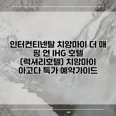 인터컨티넨탈 치앙마이 더 매 핑 언 IHG 호텔 (럭셔리호텔) 치앙마이 아고다 특가 예약가이드