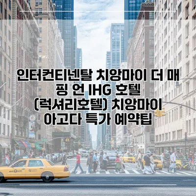 인터컨티넨탈 치앙마이 더 매 핑 언 IHG 호텔 (럭셔리호텔) 치앙마이 아고다 특가 예약팁