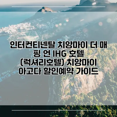 인터컨티넨탈 치앙마이 더 매 핑 언 IHG 호텔 (럭셔리호텔) 치앙마이 아고다 할인예약 가이드