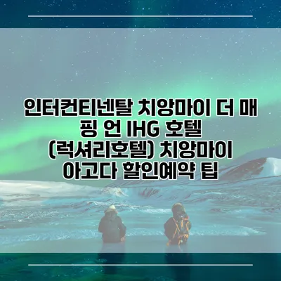 인터컨티넨탈 치앙마이 더 매 핑 언 IHG 호텔 (럭셔리호텔) 치앙마이 아고다 할인예약 팁