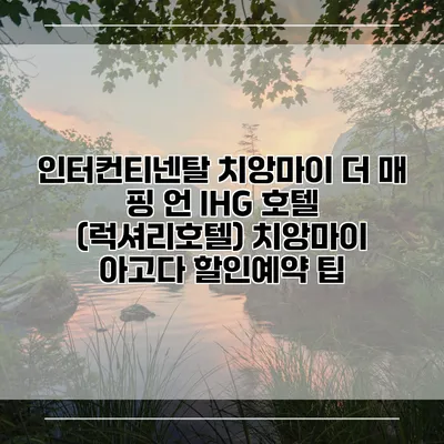 인터컨티넨탈 치앙마이 더 매 핑 언 IHG 호텔 (럭셔리호텔) 치앙마이 아고다 할인예약 팁