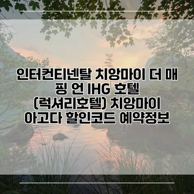 인터컨티넨탈 치앙마이 더 매 핑 언 IHG 호텔 (럭셔리호텔) 치앙마이 아고다 할인코드 예약정보