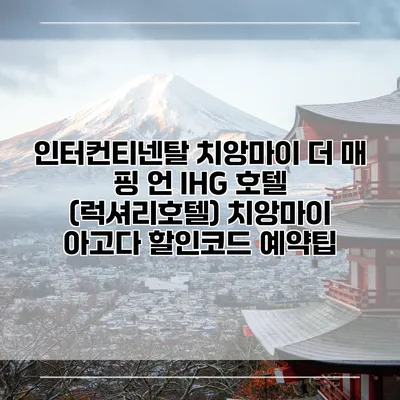 인터컨티넨탈 치앙마이 더 매 핑 언 IHG 호텔 (럭셔리호텔) 치앙마이 아고다 할인코드 예약팁