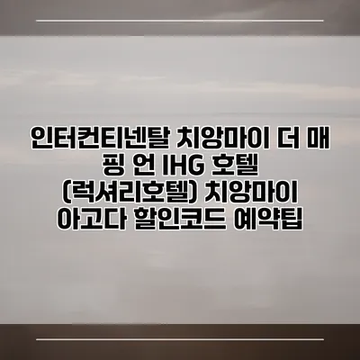인터컨티넨탈 치앙마이 더 매 핑 언 IHG 호텔 (럭셔리호텔) 치앙마이 아고다 할인코드 예약팁