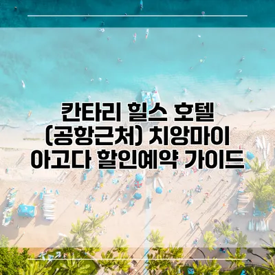 칸타리 힐스 호텔 (공항근처) 치앙마이 아고다 할인예약 가이드