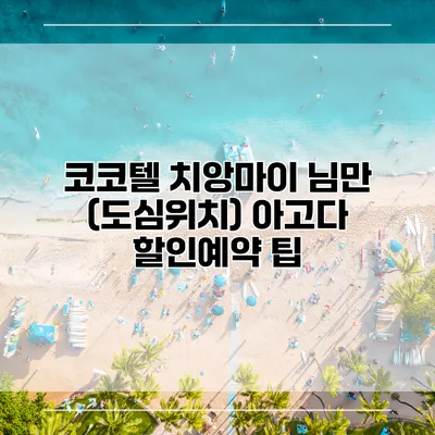 코코텔 치앙마이 님만 (도심위치) 아고다 할인예약 팁