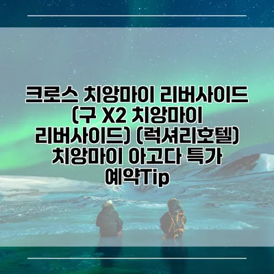 크로스 치앙마이 리버사이드 (구 X2 치앙마이 리버사이드) (럭셔리호텔) 치앙마이 아고다 특가 예약Tip