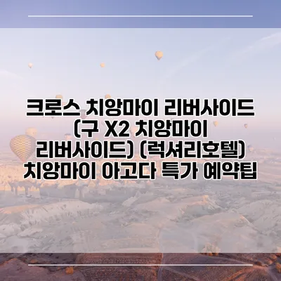 크로스 치앙마이 리버사이드 (구 X2 치앙마이 리버사이드) (럭셔리호텔) 치앙마이 아고다 특가 예약팁