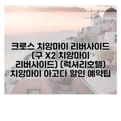 크로스 치앙마이 리버사이드 (구 X2 치앙마이 리버사이드) (럭셔리호텔) 치앙마이 아고다 할인 예약팁