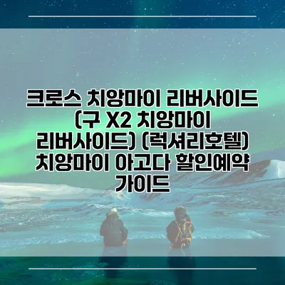 크로스 치앙마이 리버사이드 (구 X2 치앙마이 리버사이드) (럭셔리호텔) 치앙마이 아고다 할인예약 가이드