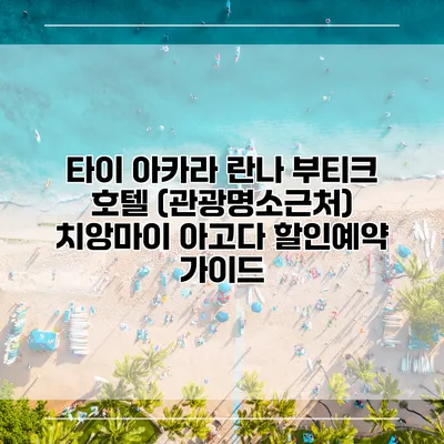 타이 아카라 란나 부티크 호텔 (관광명소근처) 치앙마이 아고다 할인예약 가이드