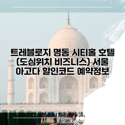 트레블로지 명동 시티홀 호텔 (도심위치 비즈니스) 서울 아고다 할인코드 예약정보