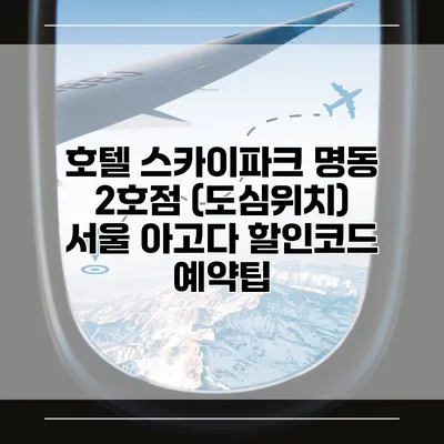 호텔 스카이파크 명동 2호점 (도심위치) 서울 아고다 할인코드 예약팁