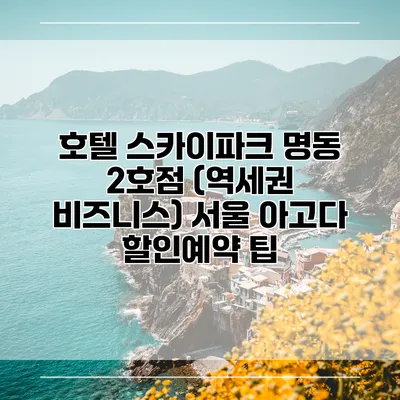 호텔 스카이파크 명동 2호점 (역세권 비즈니스) 서울 아고다 할인예약 팁
