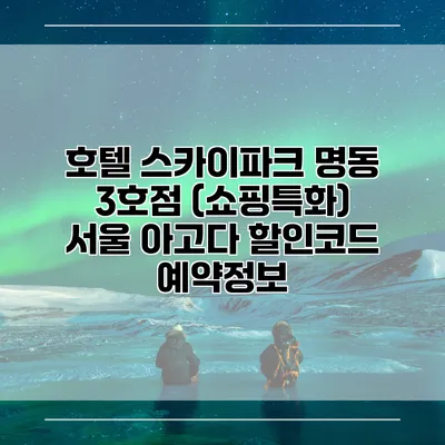 호텔 스카이파크 명동 3호점 (쇼핑특화) 서울 아고다 할인코드 예약정보