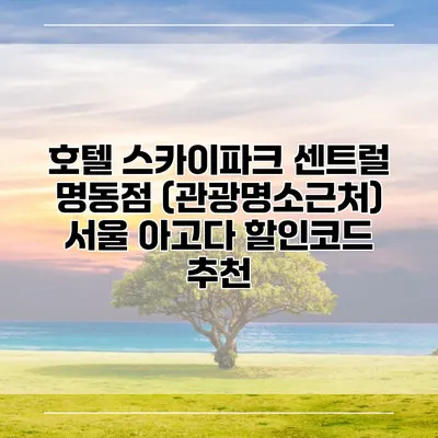 호텔 스카이파크 센트럴 명동점 (관광명소근처) 서울 아고다 할인코드 추천