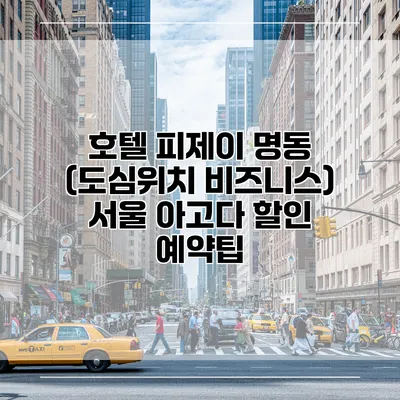호텔 피제이 명동 (도심위치 비즈니스) 서울 아고다 할인 예약팁